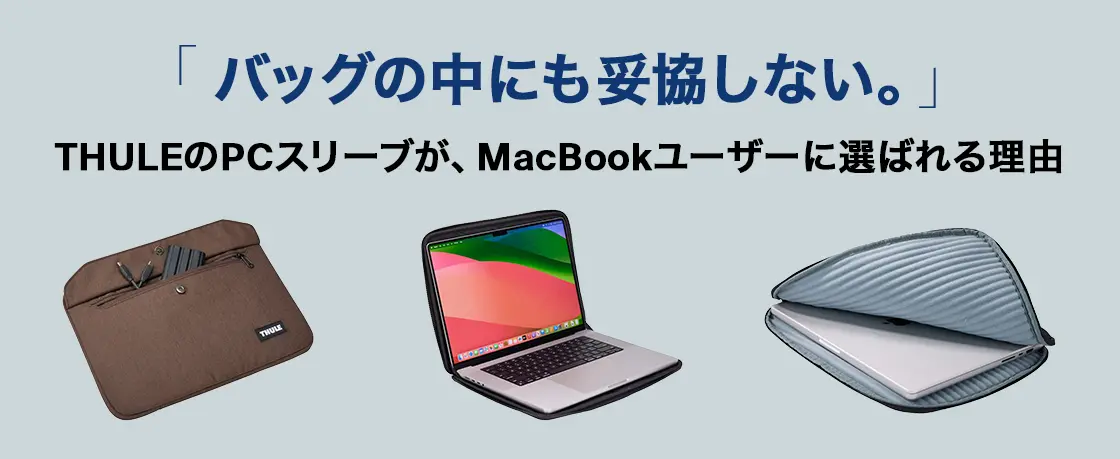 バッグの中にも妥協しない。THULE（スーリー）のPCスリーブが、MacBookユーザーに選ばれる理由